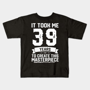 It Took Me 39 Years To Create This Masterpiece Kids T-Shirt